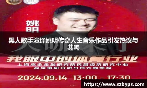 黑人歌手演绎姚明传奇人生音乐作品引发热议与共鸣